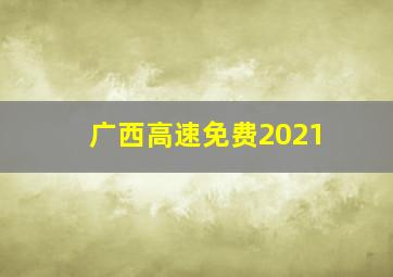 广西高速免费2021