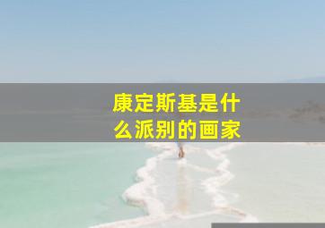 康定斯基是什么派别的画家