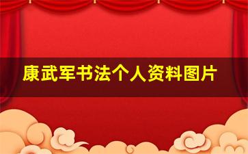 康武军书法个人资料图片