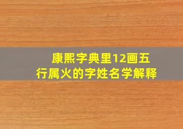 康熙字典里12画五行属火的字姓名学解释