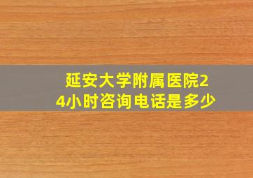 延安大学附属医院24小时咨询电话是多少