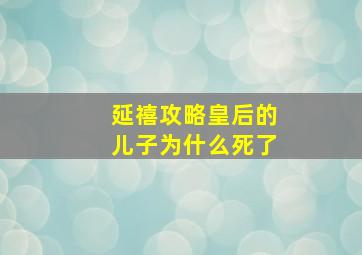 延禧攻略皇后的儿子为什么死了