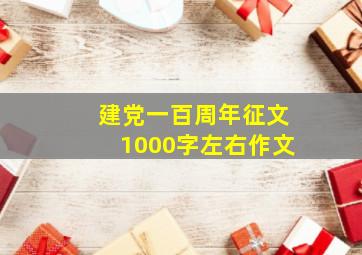 建党一百周年征文1000字左右作文