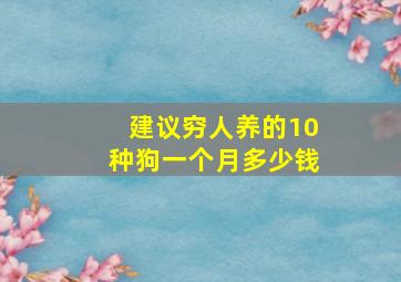 建议穷人养的10种狗一个月多少钱