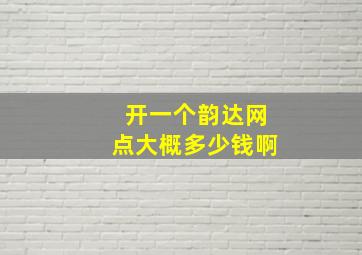 开一个韵达网点大概多少钱啊