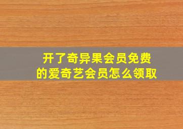 开了奇异果会员免费的爱奇艺会员怎么领取