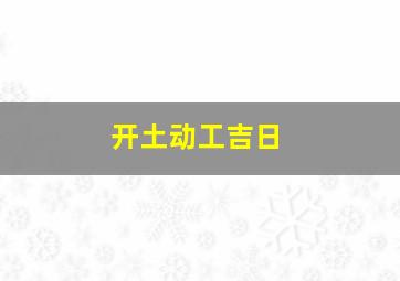 开土动工吉日