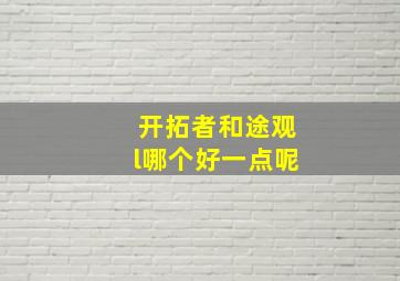 开拓者和途观l哪个好一点呢