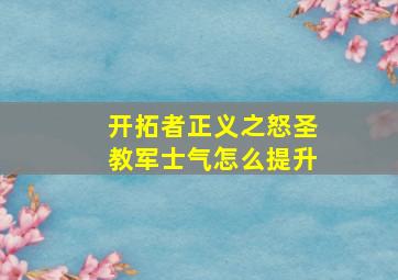 开拓者正义之怒圣教军士气怎么提升