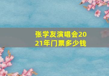 张学友演唱会2021年门票多少钱