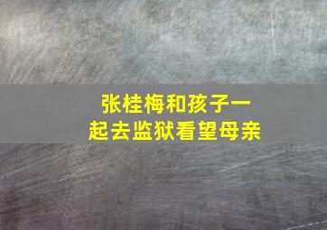 张桂梅和孩子一起去监狱看望母亲