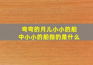 弯弯的月儿小小的船中小小的船指的是什么