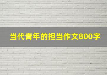 当代青年的担当作文800字