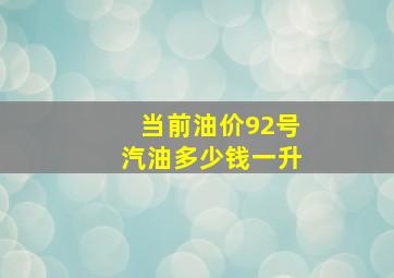 当前油价92号汽油多少钱一升