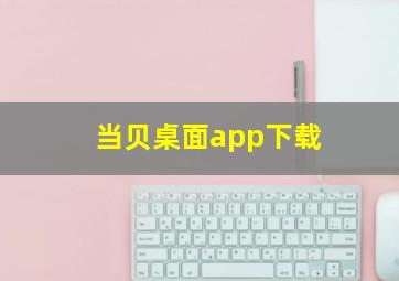 当贝桌面app下载