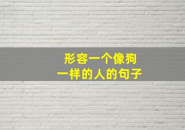 形容一个像狗一样的人的句子