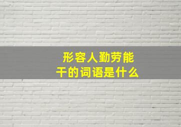 形容人勤劳能干的词语是什么