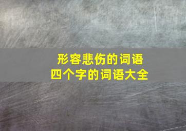 形容悲伤的词语四个字的词语大全