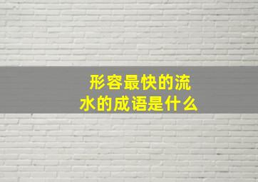 形容最快的流水的成语是什么