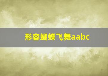 形容蝴蝶飞舞aabc