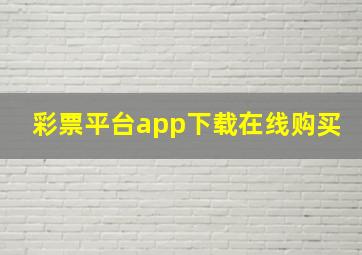 彩票平台app下载在线购买