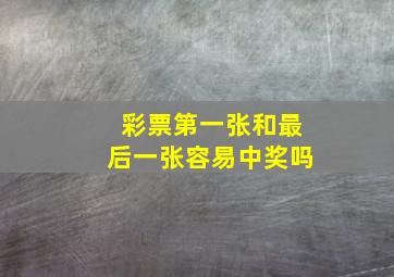 彩票第一张和最后一张容易中奖吗