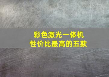 彩色激光一体机性价比最高的五款