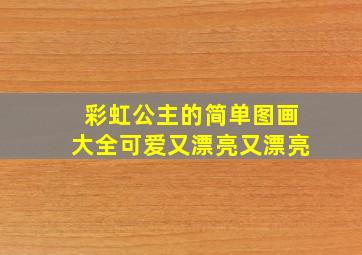 彩虹公主的简单图画大全可爱又漂亮又漂亮