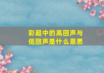 彩超中的高回声与低回声是什么意思