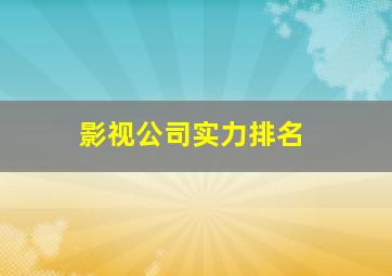 影视公司实力排名