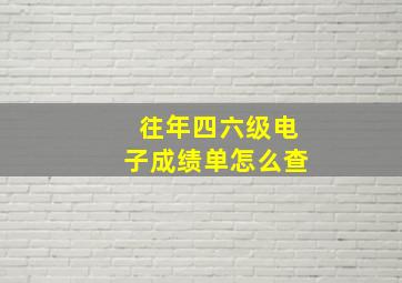 往年四六级电子成绩单怎么查