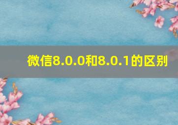 微信8.0.0和8.0.1的区别