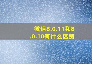 微信8.0.11和8.0.10有什么区别