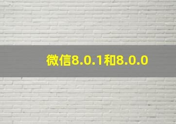 微信8.0.1和8.0.0