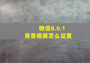 微信8.0.1背景视频怎么设置