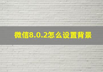 微信8.0.2怎么设置背景