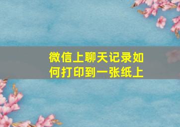 微信上聊天记录如何打印到一张纸上