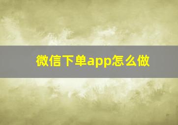 微信下单app怎么做