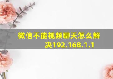 微信不能视频聊天怎么解决192.168.1.1