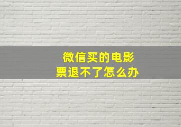 微信买的电影票退不了怎么办