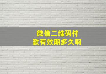 微信二维码付款有效期多久啊