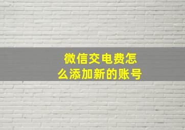 微信交电费怎么添加新的账号