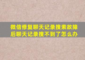 微信修复聊天记录搜索故障后聊天记录搜不到了怎么办