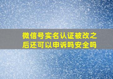 微信号实名认证被改之后还可以申诉吗安全吗