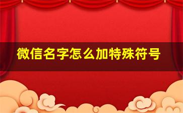 微信名字怎么加特殊符号