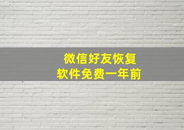 微信好友恢复软件免费一年前