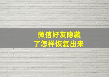 微信好友隐藏了怎样恢复出来