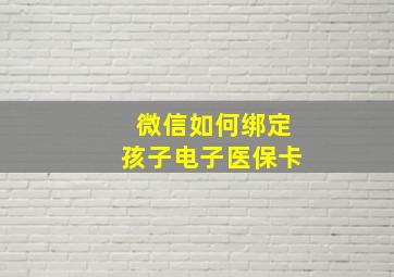 微信如何绑定孩子电子医保卡