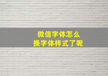 微信字体怎么换字体样式了呢