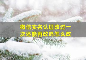 微信实名认证改过一次还能再改吗怎么改